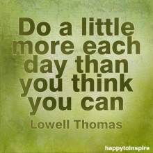 Do a little more each day than you think you can - Lowell Thomas.jpg